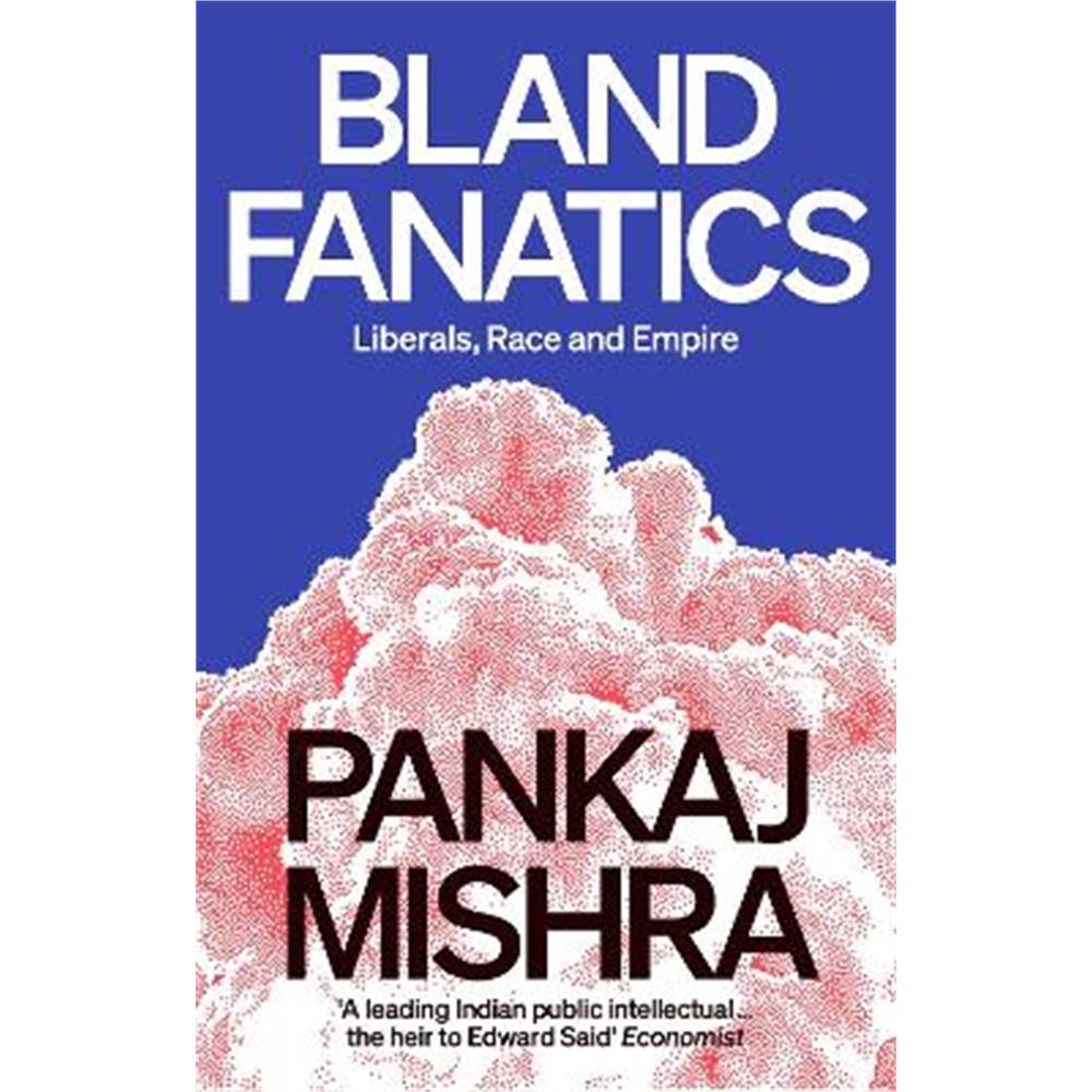 Bland Fanatics: Liberals, Race and Empire (Paperback) - Pankaj Mishra